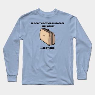 The Only Emotional Baggage I Will Carry Is My Own Long Sleeve T-Shirt